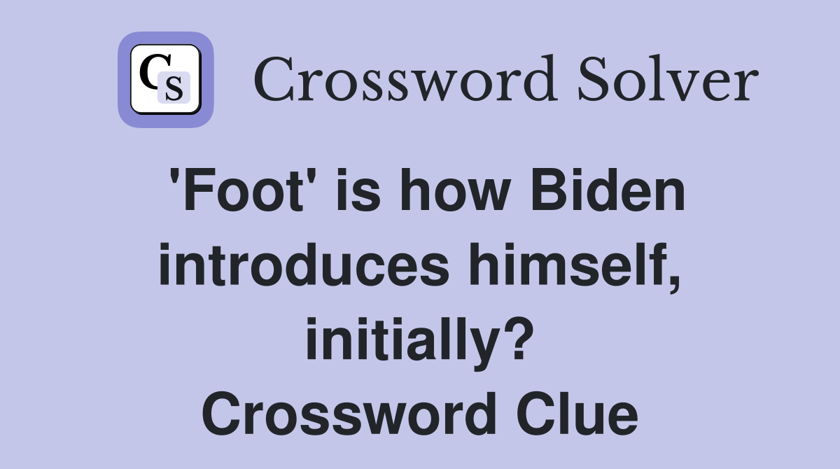 'Foot' is how Biden introduces himself, initially? Crossword Clue